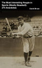 The Most Interesting People in Sports (Mostly Baseball): 275 Anecdotes