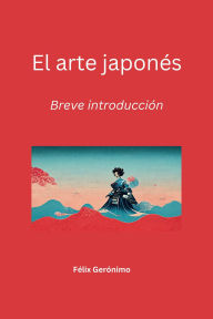 Title: El arte japonés: breve introducción, Author: Félix Gerónimo