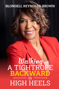 Title: Walking a Tightrope Backward in High Heels, Author: Blondell ReynoldsBrown