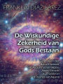De Wiskundige Zekerheid van Gods Bestaan: Gesprekken met Baruch Spinoza, Sint Augustinus van Hippo, Albert Einstein, Kurt Gödel en Sint Thomas van Aquino