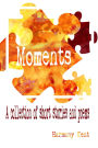 Moments: A Collection of Short Stories and Poems