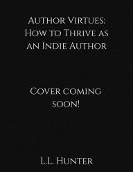Title: Author Virtues: How to Thrive as an Indie Author, Author: L.L Hunter