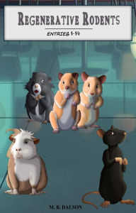 Title: Regenerative Rodents: Entries 1-14, Author: M.B. Dalson