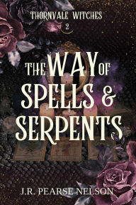Title: The Way of Spells and Serpents, Author: J.R. Pearse Nelson