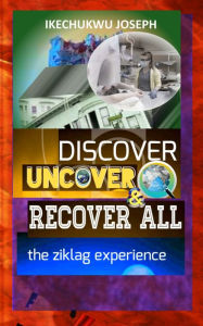 Title: Discover, Uncover and Recover All: The Ziklag Experience, Author: Ikechukwu Joseph