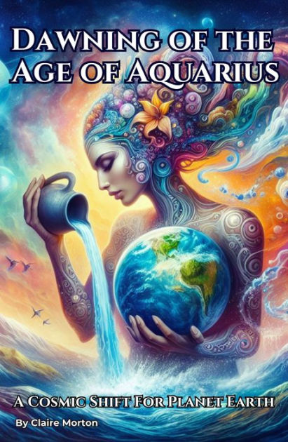 Dawning of the Age of Aquarius: A Cosmic Shift for Planet