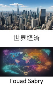 Title: World Economy: Mastering the Global Economy, a Comprehensive Guide to Understanding and Thriving in the World of International Finance and Trade, Author: Fouad Sabry