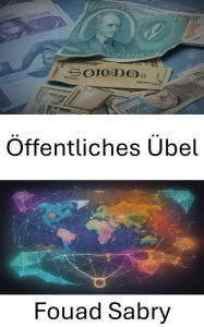 Title: Öffentliches Übel: Die versteckten Kosten entlarven und öffentliche Missstände für eine nachhaltige Zukunft bewältigen, Author: Fouad Sabry