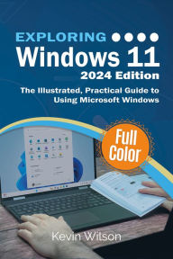 Title: Exploring Windows 11 - 2024 Edition: The Illustrated, Practical Guide to Using Microsoft Windows, Author: Kevin Wilson