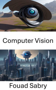 Title: Computer Vision: Erkundung der Tiefen des Computer Vision, Author: Fouad Sabry