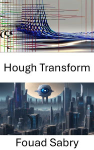 Title: Hough Transform: Unveiling the Magic of Hough Transform in Computer Vision, Author: Fouad Sabry