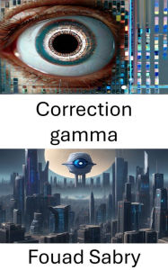 Title: Correction gamma: Améliorer la clarté visuelle en vision par ordinateur : la technique de correction gamma, Author: Fouad Sabry