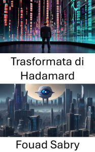 Title: Trasformata di Hadamard: Svelare il potere della trasformazione Hadamard nella visione artificiale, Author: Fouad Sabry