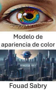 Title: Modelo de apariencia de color: Comprensión de la percepción y la representación en visión por computadora, Author: Fouad Sabry
