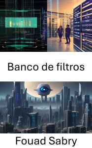 Title: Banco de filtros: Información sobre las técnicas del banco de filtros de Computer Vision, Author: Fouad Sabry