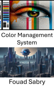 Title: Color Management System: Optimizing Visual Perception in Digital Environments, Author: Fouad Sabry