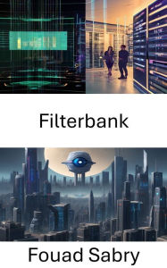 Title: Filterbank: Einblicke in die Filterbanktechniken von Computer Vision, Author: Fouad Sabry
