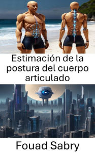 Title: Estimación de la postura del cuerpo articulado: Desbloqueando el movimiento humano en la visión por computadora, Author: Fouad Sabry