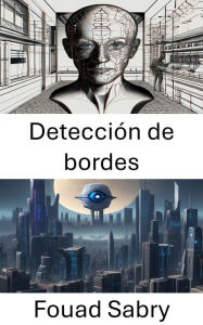 Title: Detección de bordes: Explorando los límites en la visión por computadora, Author: Fouad Sabry