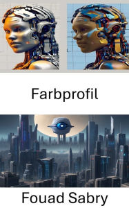 Title: Farbprofil: Erforschung der visuellen Wahrnehmung und Analyse in der Computer Vision, Author: Fouad Sabry