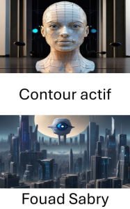 Title: Contour actif: Faire progresser la vision par ordinateur grâce aux techniques de contour actif, Author: Fouad Sabry