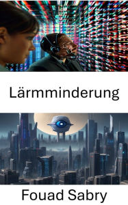 Title: Lärmminderung: Verbesserung der Klarheit, fortschrittliche Techniken zur Rauschunterdrückung in der Bildverarbeitung, Author: Fouad Sabry