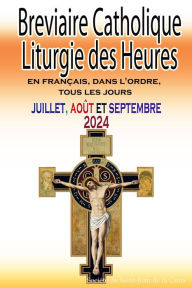 Title: Breviaire Catholique Liturgie des Heures: en français, dans l'ordre, tous les jours pour juillet, août et septembre 2024, Author: Société de Saint-Jean de la Croix