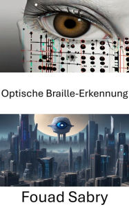 Title: Optische Braille-Erkennung: Ermöglichung der Barrierefreiheit durch visuelle Intelligenz, Author: Fouad Sabry