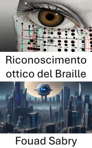 Title: Riconoscimento ottico del Braille: Potenziare l'accessibilità attraverso l'intelligenza visiva, Author: Fouad Sabry