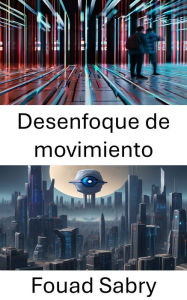 Title: Desenfoque de movimiento: Explorando la dinámica de la visión por computadora: se revela el desenfoque de movimiento, Author: Fouad Sabry