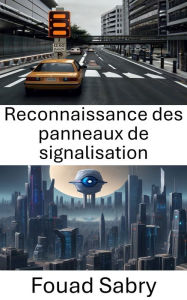 Title: Reconnaissance des panneaux de signalisation: Libérer la puissance de la vision par ordinateur, Author: Fouad Sabry