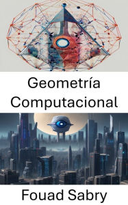 Title: Geometría Computacional: Explorando conocimientos geométricos para la visión por computadora, Author: Fouad Sabry