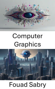 Title: Computer Graphics: Exploring the Intersection of Computer Graphics and Computer Vision, Author: Fouad Sabry