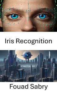 Title: Iris Recognition: Illuminating Perspectives on Iris Recognition in Computer Vision, Author: Fouad Sabry