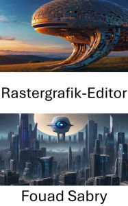 Title: Rastergrafik-Editor: Visuelle Realitäten transformieren: Rastergrafik-Editoren in Computer Vision beherrschen, Author: Fouad Sabry