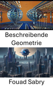 Title: Beschreibende Geometrie: Den visuellen Bereich erschließen: Erkundung der beschreibenden Geometrie im Computer Vision, Author: Fouad Sabry