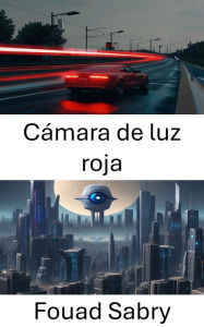 Title: Cámara de luz roja: Explorando las aplicaciones de visión por computadora: la perspectiva de la cámara de semáforo en rojo, Author: Fouad Sabry