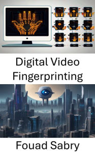 Title: Digital Video Fingerprinting: Enhancing Security and Identification in Visual Data, Author: Fouad Sabry