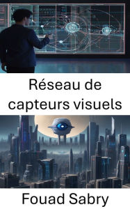 Title: Réseau de capteurs visuels: Explorer la puissance des réseaux de capteurs visuels en vision par ordinateur, Author: Fouad Sabry