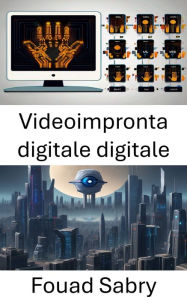 Title: Videoimpronta digitale digitale: Migliorare la sicurezza e l'identificazione nei dati visivi, Author: Fouad Sabry