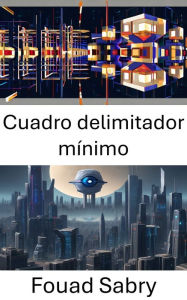 Title: Cuadro delimitador mínimo: Revelando el poder de la optimización espacial en la visión por computadora, Author: Fouad Sabry