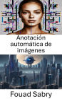 Anotación automática de imágenes: Mejorar la comprensión visual mediante el etiquetado automatizado