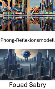 Title: Phong-Reflexionsmodell: Lichtinteraktionen in der Bildverarbeitung verstehen, Author: Fouad Sabry
