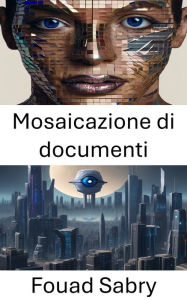 Title: Mosaicazione di documenti: Sbloccare intuizioni visive attraverso il mosaico di documenti, Author: Fouad Sabry