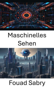 Title: Maschinelles Sehen: Einblicke in die Welt des Computer Vision, Author: Fouad Sabry
