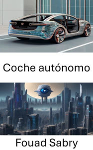 Title: Coche autónomo: Explorando la visión por computadora en vehículos autónomos, Author: Fouad Sabry