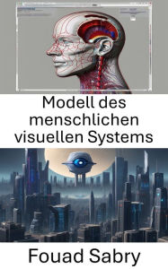 Title: Modell des menschlichen visuellen Systems: Wahrnehmung und Verarbeitung verstehen, Author: Fouad Sabry