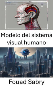 Title: Modelo del sistema visual humano: Comprender la percepción y el procesamiento, Author: Fouad Sabry
