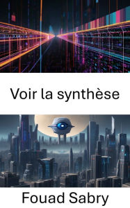 Title: Voir la synthèse: Explorer les perspectives de la vision par ordinateur, Author: Fouad Sabry