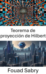 Title: Teorema de proyección de Hilbert: Desbloqueo de dimensiones en visión por computadora, Author: Fouad Sabry